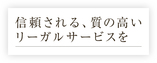 信頼される、質の高いリーガルサービスを